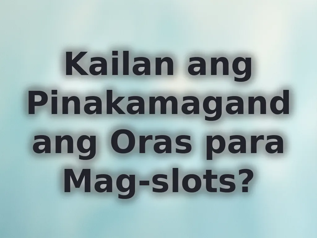 Pinakamagandang oras sa slots